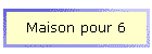 Maison pour 6